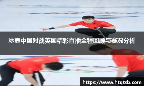 冰壶中国对战英国精彩直播全程回顾与赛况分析