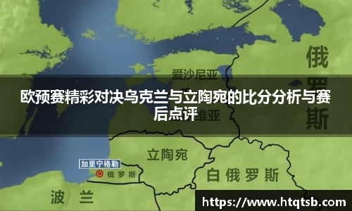 欧预赛精彩对决乌克兰与立陶宛的比分分析与赛后点评