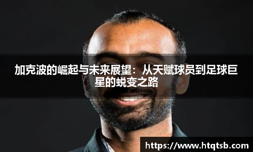 加克波的崛起与未来展望：从天赋球员到足球巨星的蜕变之路