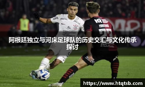 阿根廷独立与河床足球队的历史交汇与文化传承探讨