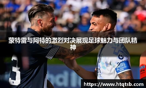 蒙特雷与阿特的激烈对决展现足球魅力与团队精神
