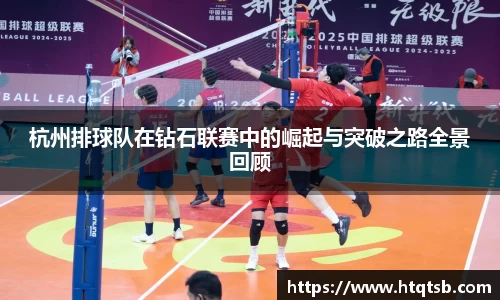 杭州排球队在钻石联赛中的崛起与突破之路全景回顾
